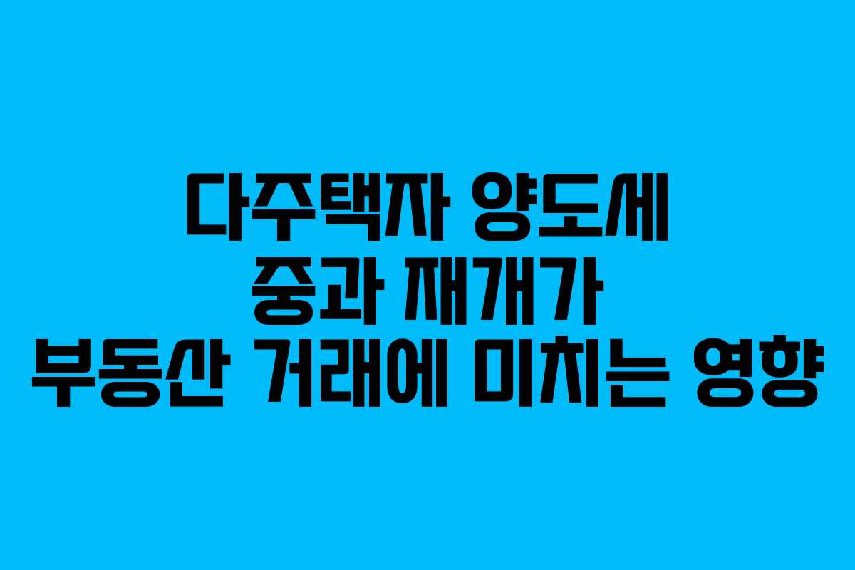 다주택자 양도세 중과 재개가 부동산 거래에 미치는 영향