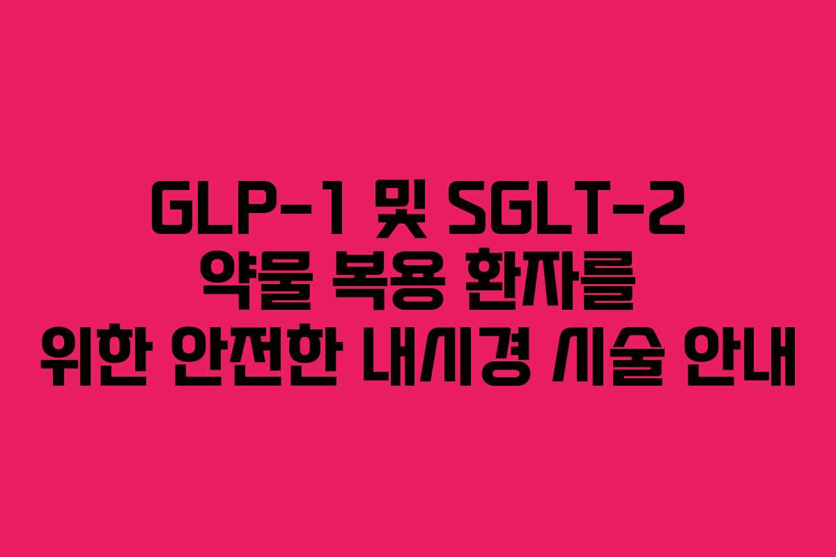 GLP-1 및 SGLT-2 약물 복용 환자를 위한 안전한 내시경 시술 안내