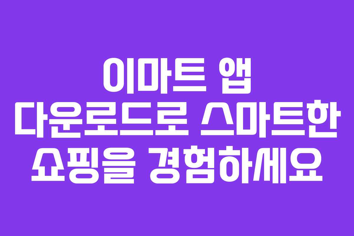 이마트 앱 다운로드로 스마트한 쇼핑을 경험하세요