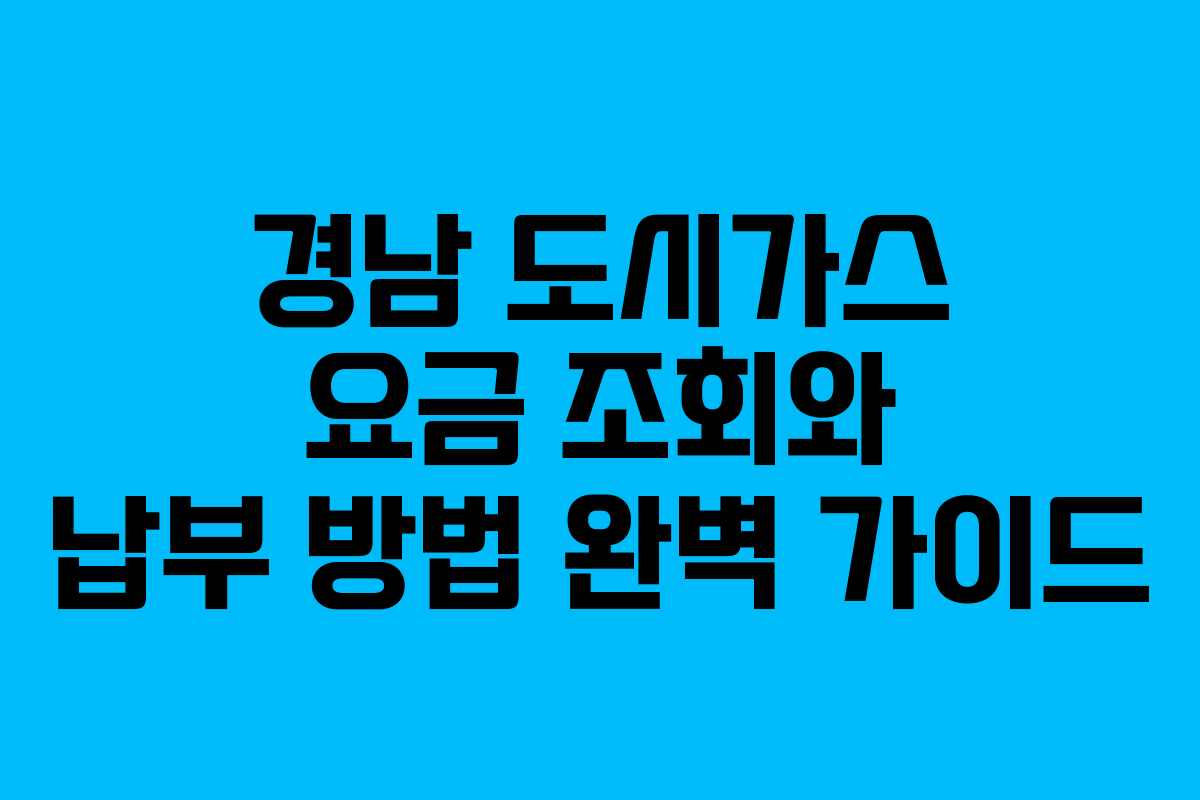 경남 도시가스 요금 조회와 납부 방법 완벽 가이드