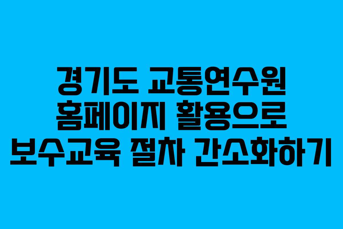 경기도 교통연수원 홈페이지 활용으로 보수교육 절차 간소화하기