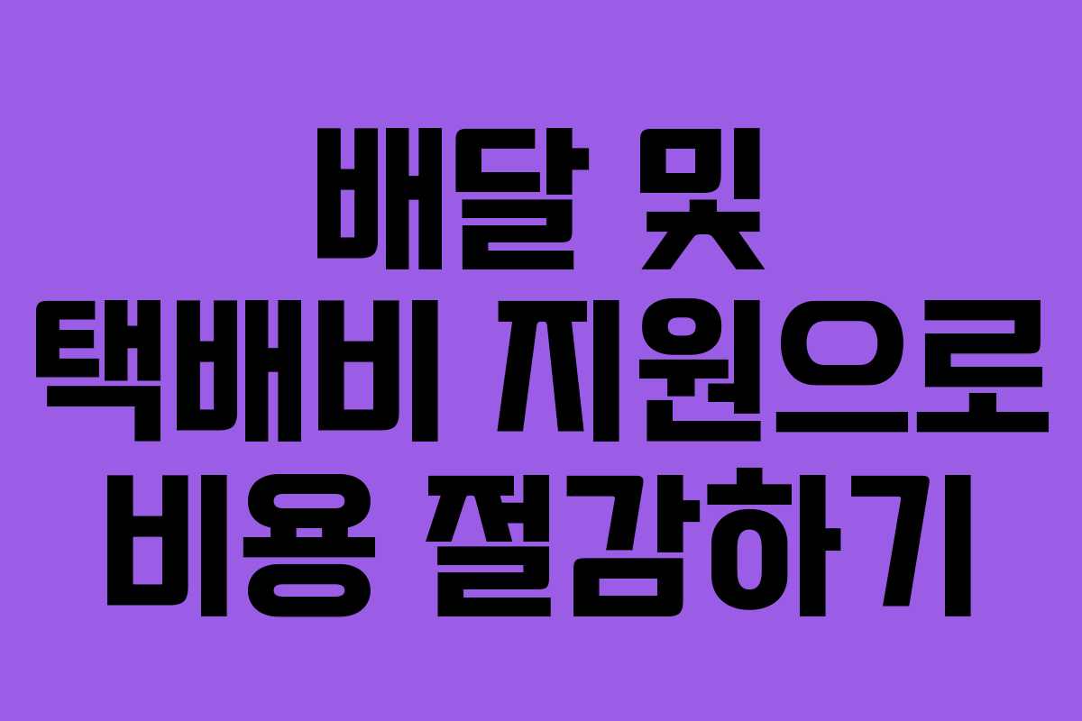 배달 및 택배비 지원으로 비용 절감하기