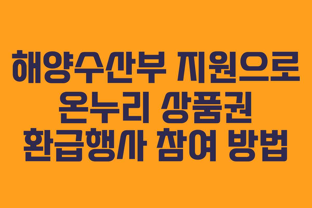 해양수산부 지원으로 온누리 상품권 환급행사 참여 방법