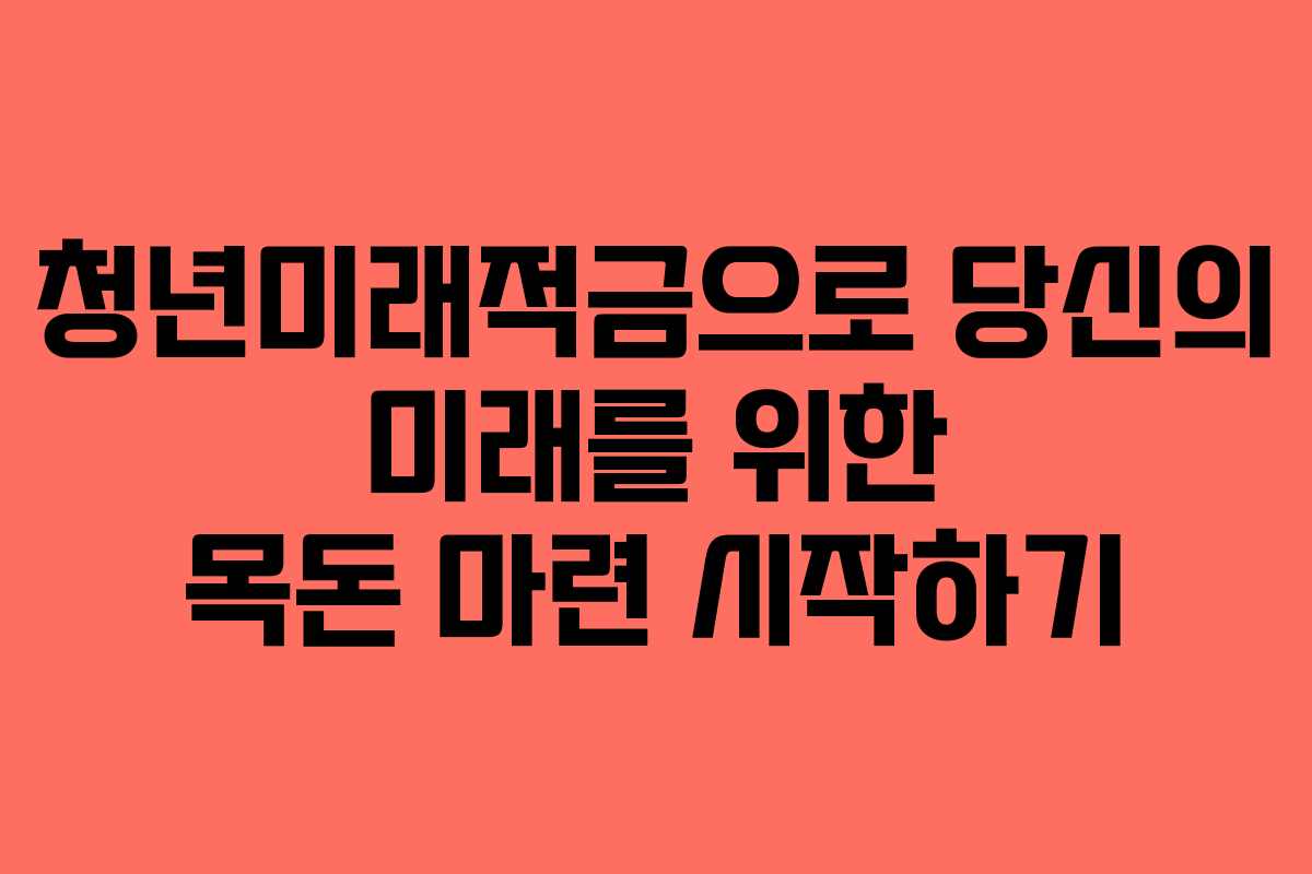 청년미래적금으로 당신의 미래를 위한 목돈 마련 시작하기