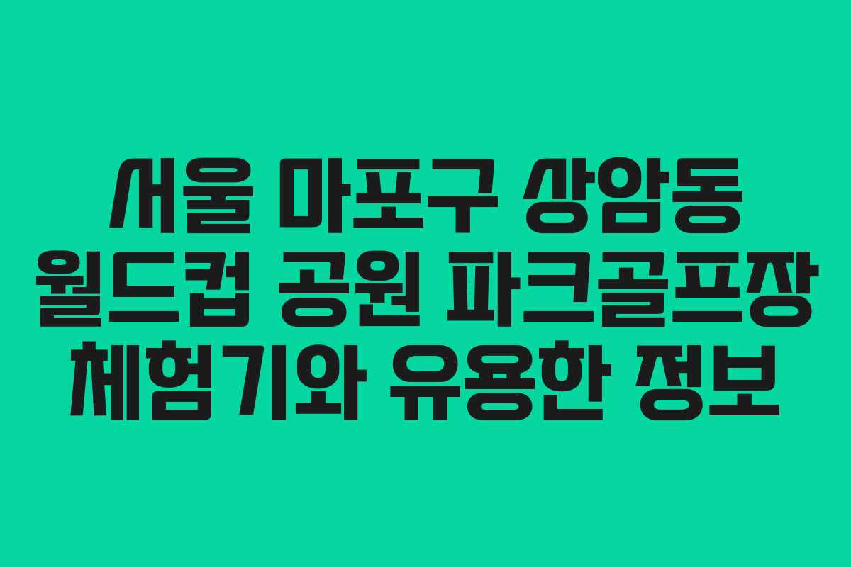 서울 마포구 상암동 월드컵 공원 파크골프장 체험기와 유용한 정보