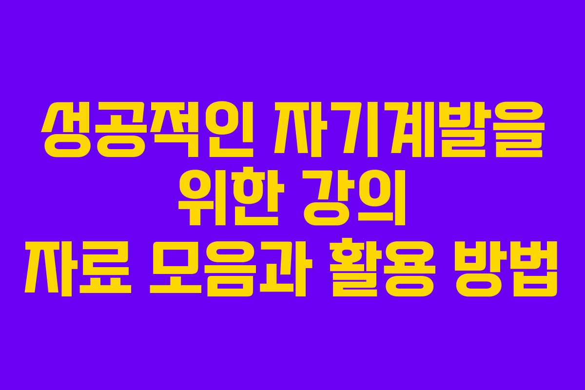 성공적인 자기계발을 위한 강의 자료 모음과 활용 방법