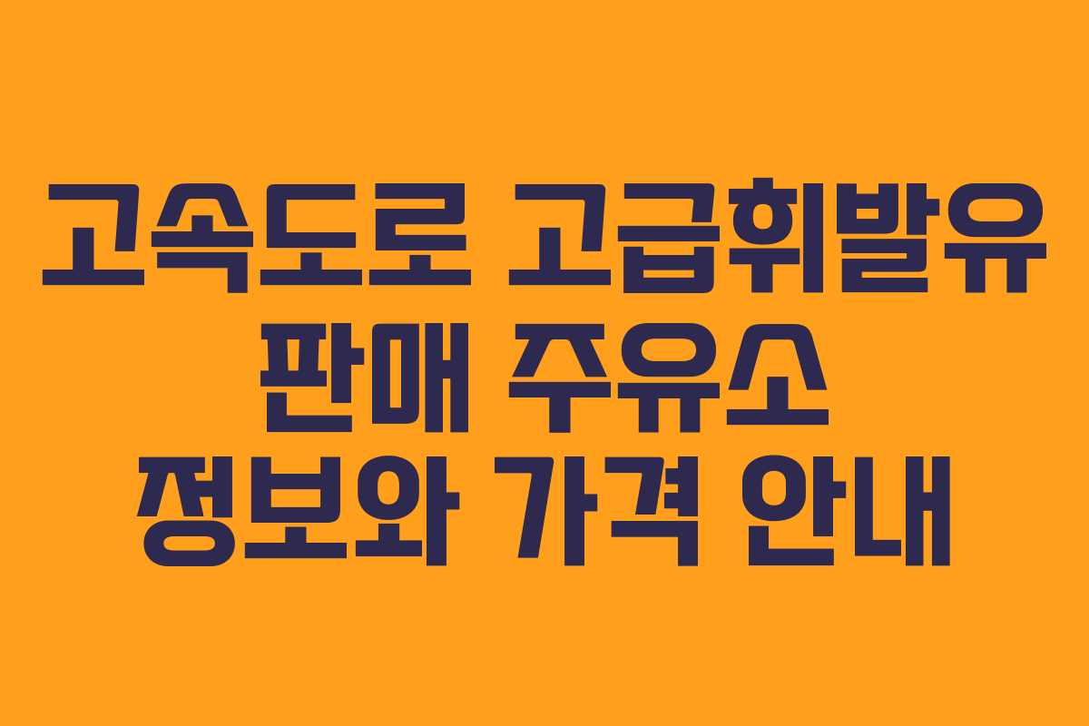 고속도로 고급휘발유 판매 주유소 정보와 가격 안내