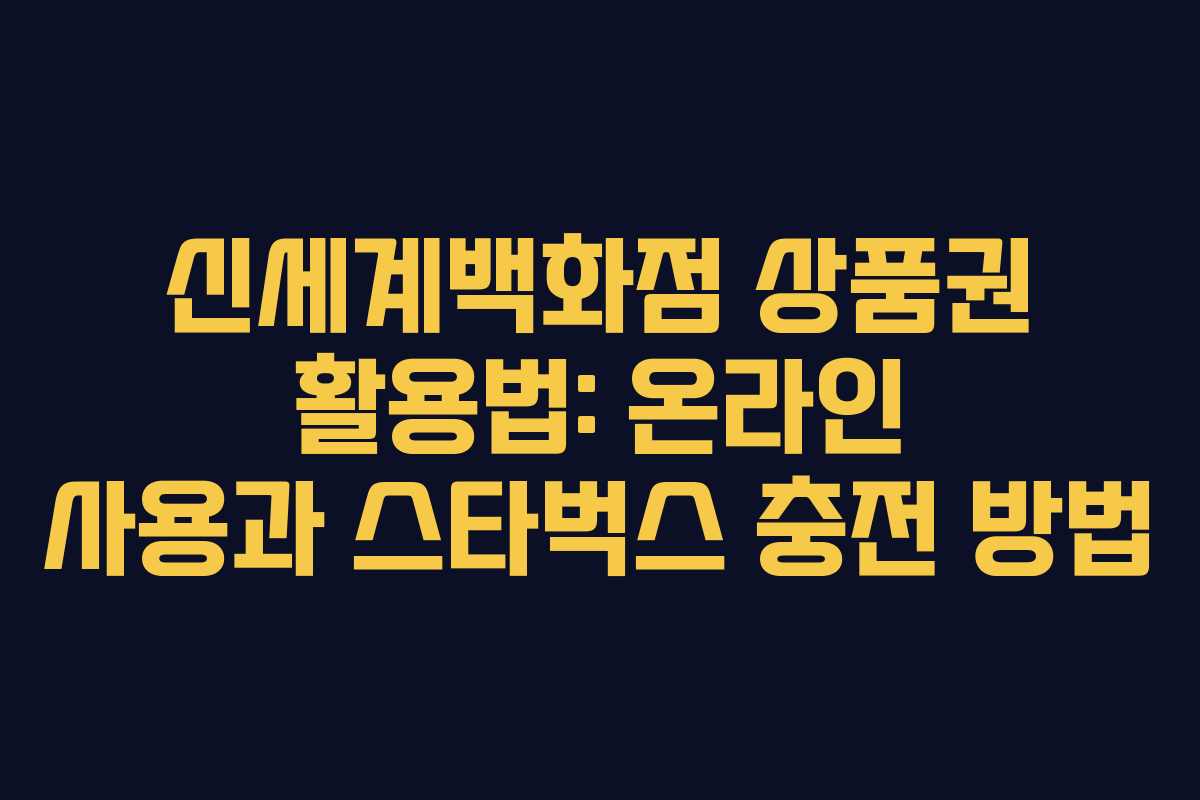 신세계백화점 상품권 활용법: 온라인 사용과 스타벅스 충전 방법