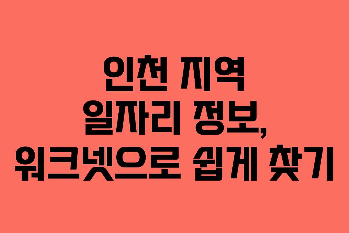 인천 지역 일자리 정보, 워크넷으로 쉽게 찾기