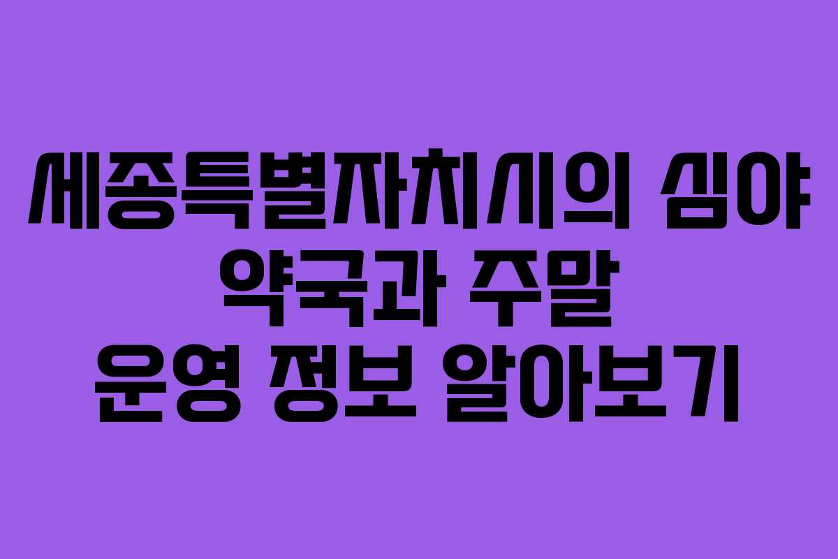 세종특별자치시의 심야 약국과 주말 운영 정보 알아보기