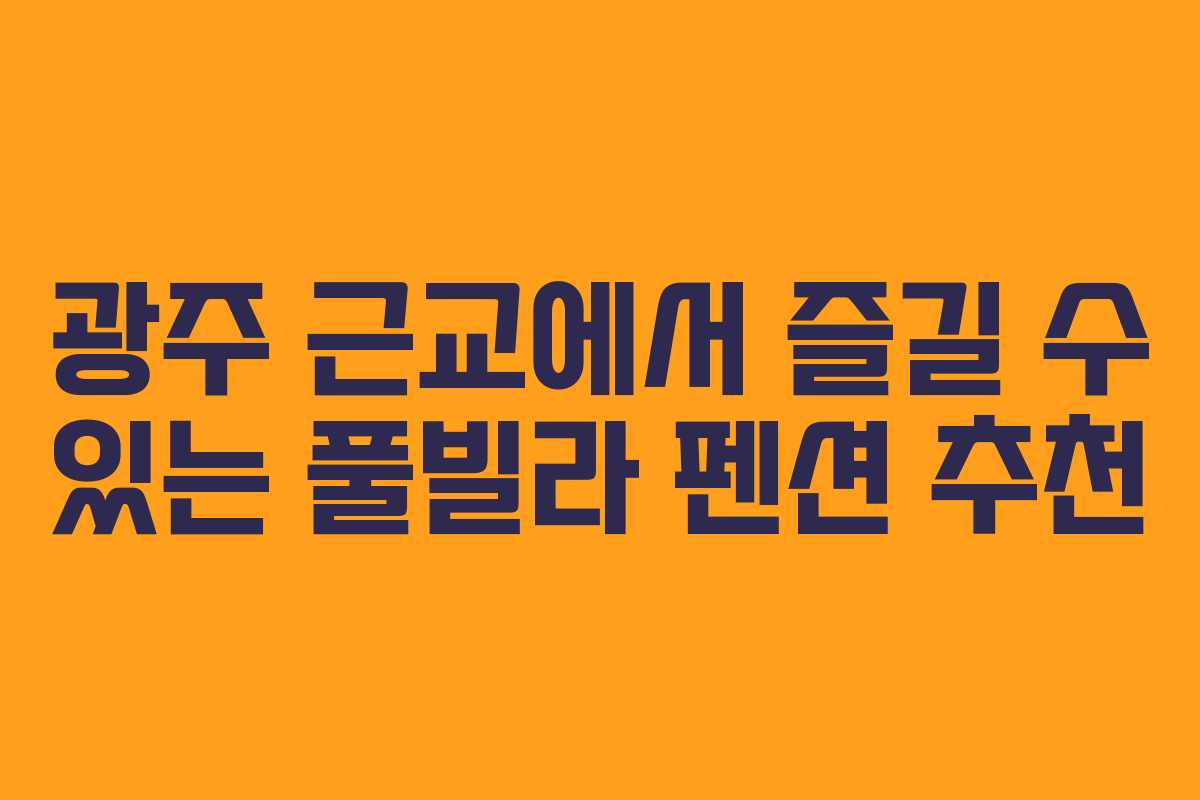 광주 근교에서 즐길 수 있는 풀빌라 펜션 추천