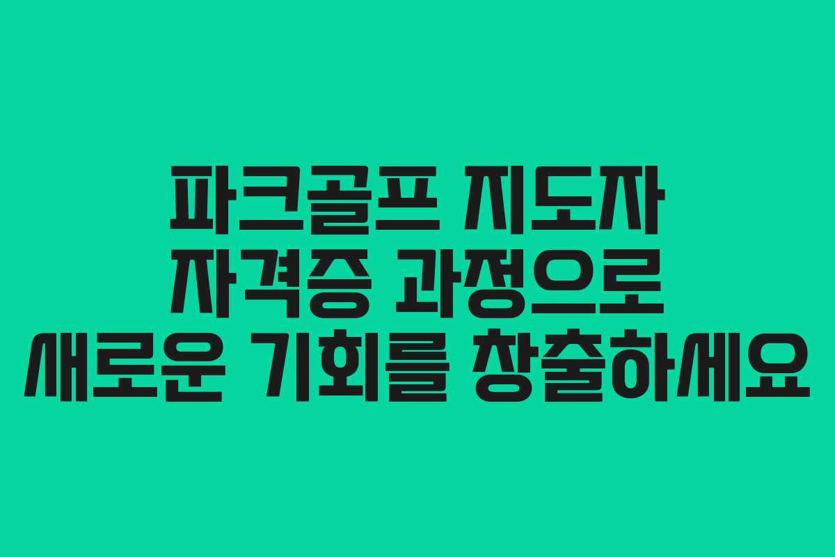 파크골프 지도자 자격증 과정으로 새로운 기회를 창출하세요