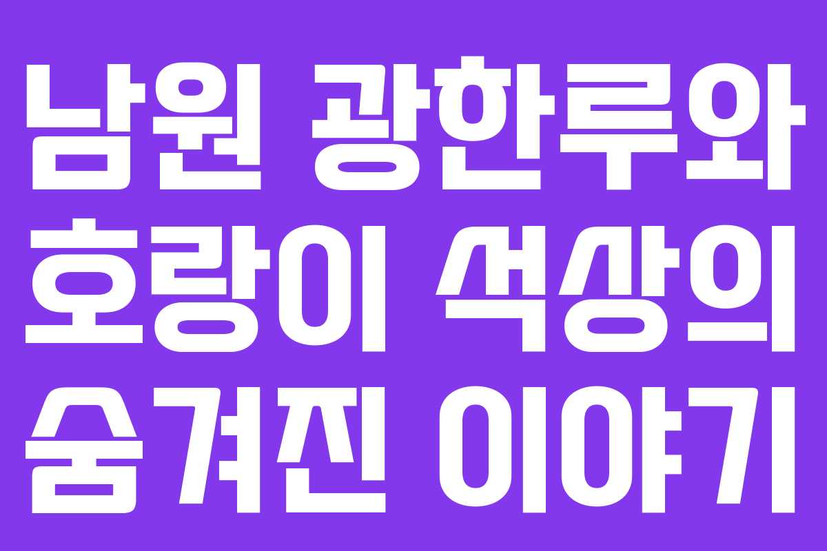 남원 광한루와 호랑이 석상의 숨겨진 이야기