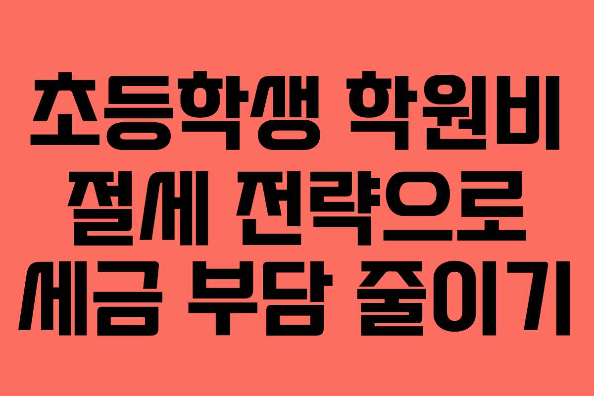 초등학생 학원비 절세 전략으로 세금 부담 줄이기