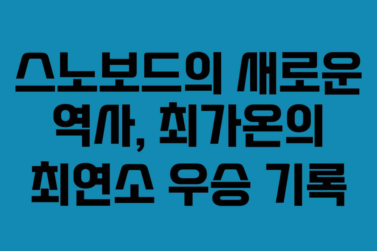 스노보드의 새로운 역사, 최가온의 최연소 우승 기록