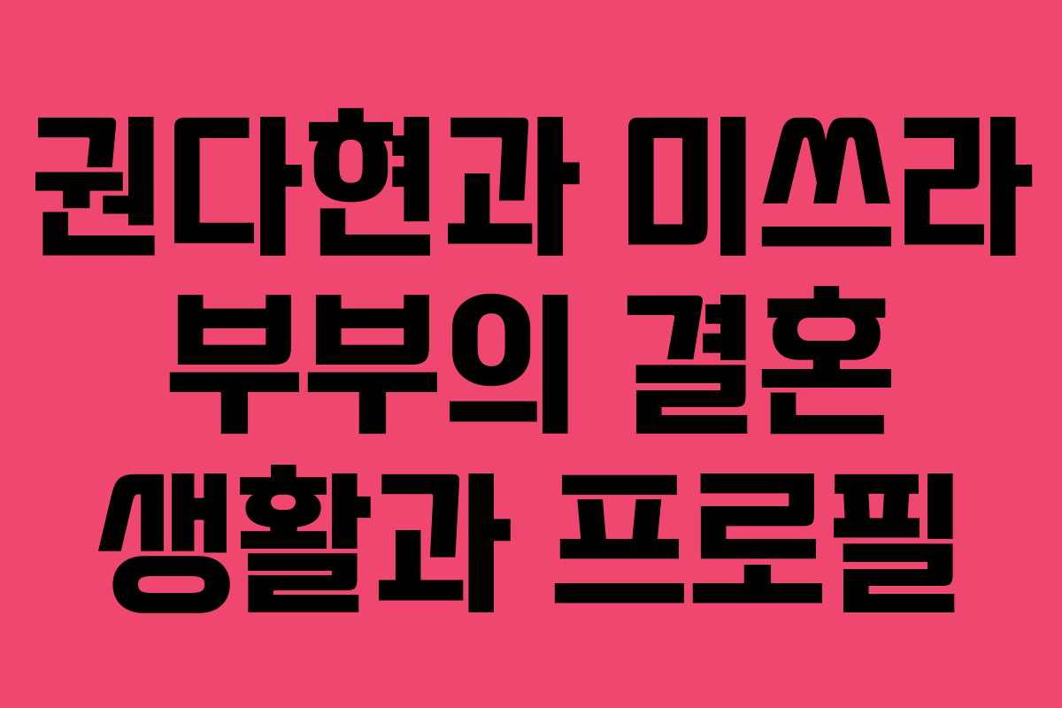 권다현과 미쓰라 부부의 결혼 생활과 프로필