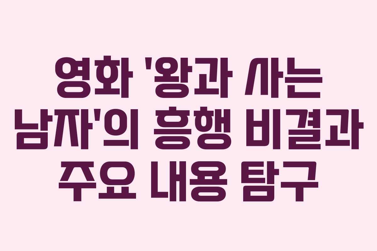 영화 ‘왕과 사는 남자’의 흥행 비결과 주요 내용 탐구