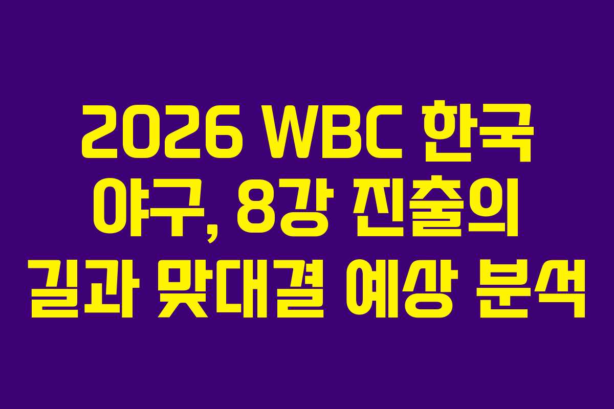 2026 WBC 한국 야구, 8강 진출의 길과 맞대결 예상 분석