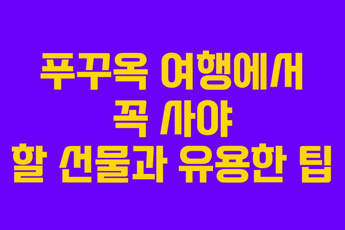 푸꾸옥 여행에서 꼭 사야 할 선물과 유용한 팁
