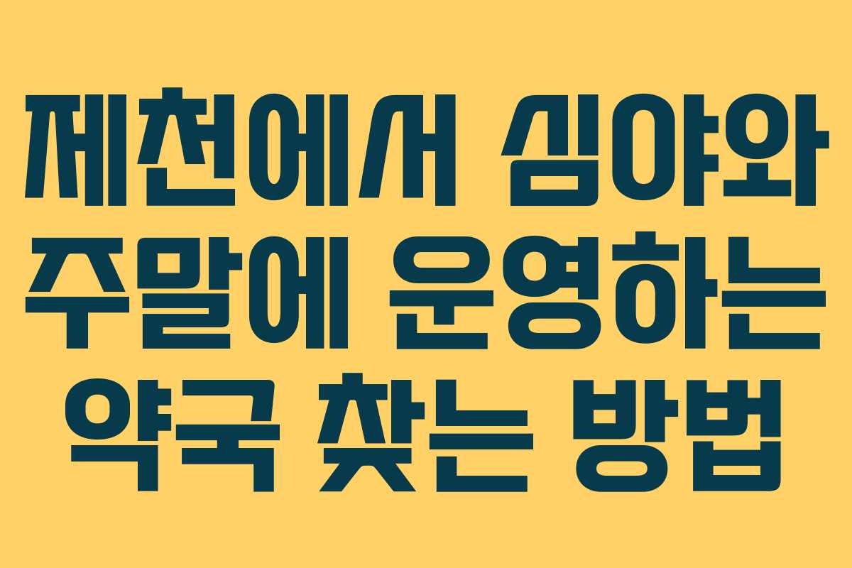 제천에서 심야와 주말에 운영하는 약국 찾는 방법