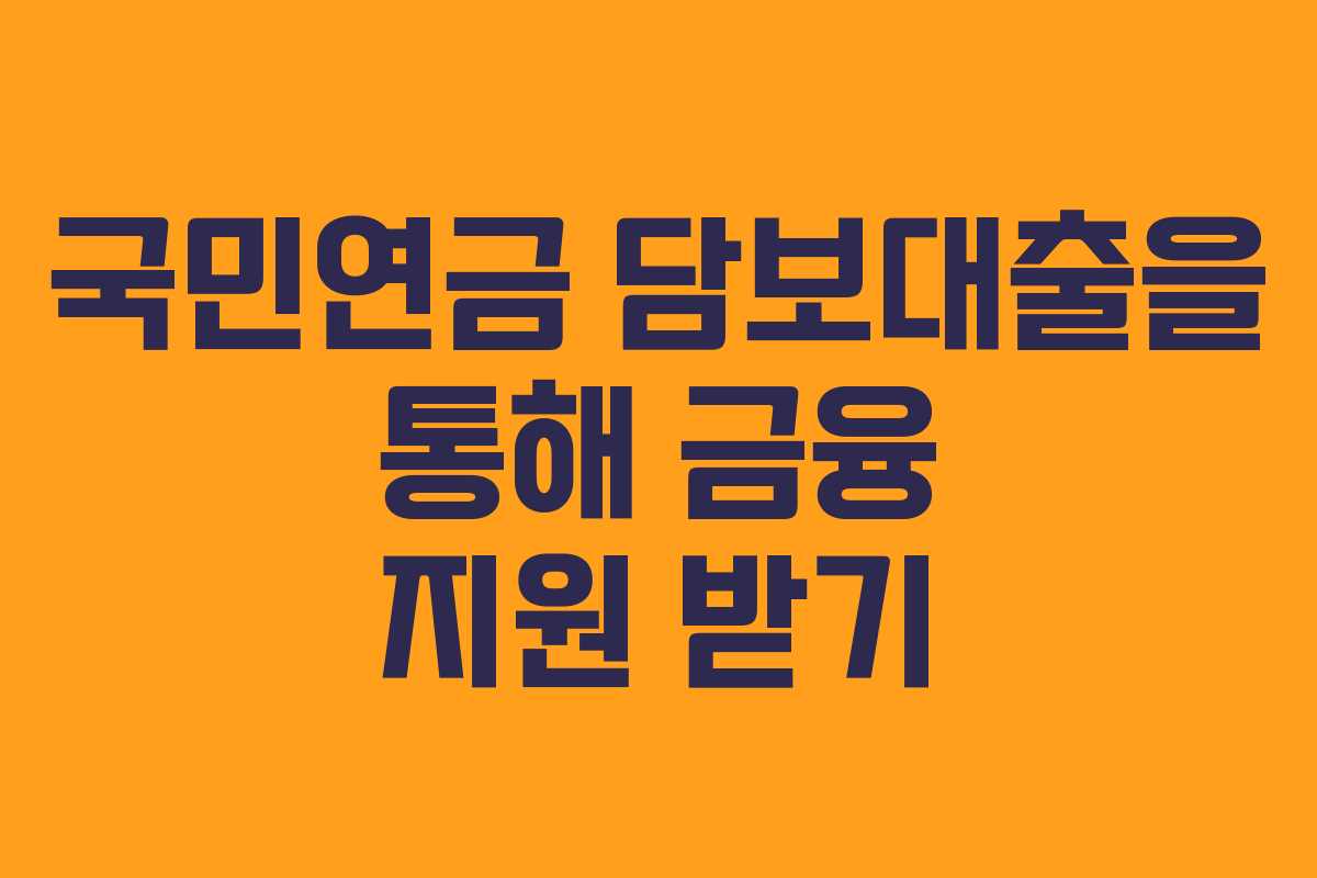 국민연금 담보대출을 통해 금융 지원 받기