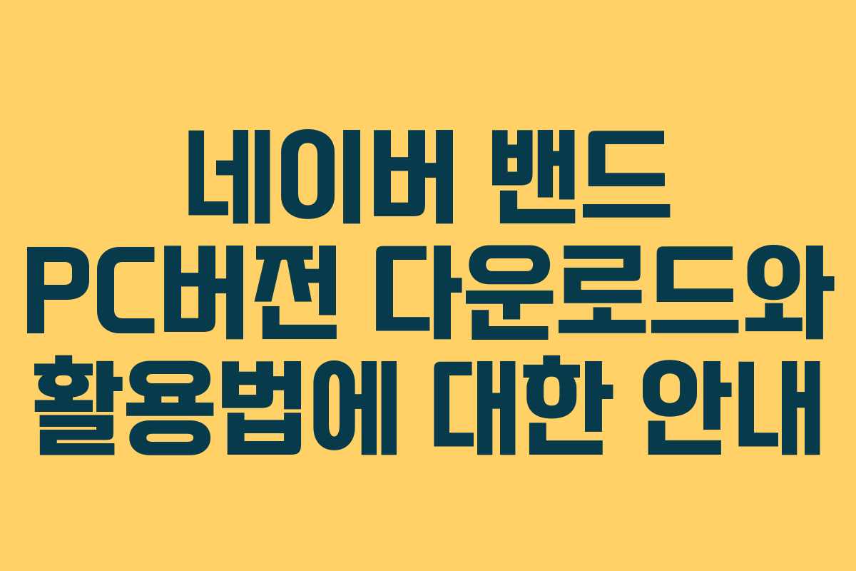 네이버 밴드 PC버전 다운로드와 활용법에 대한 안내