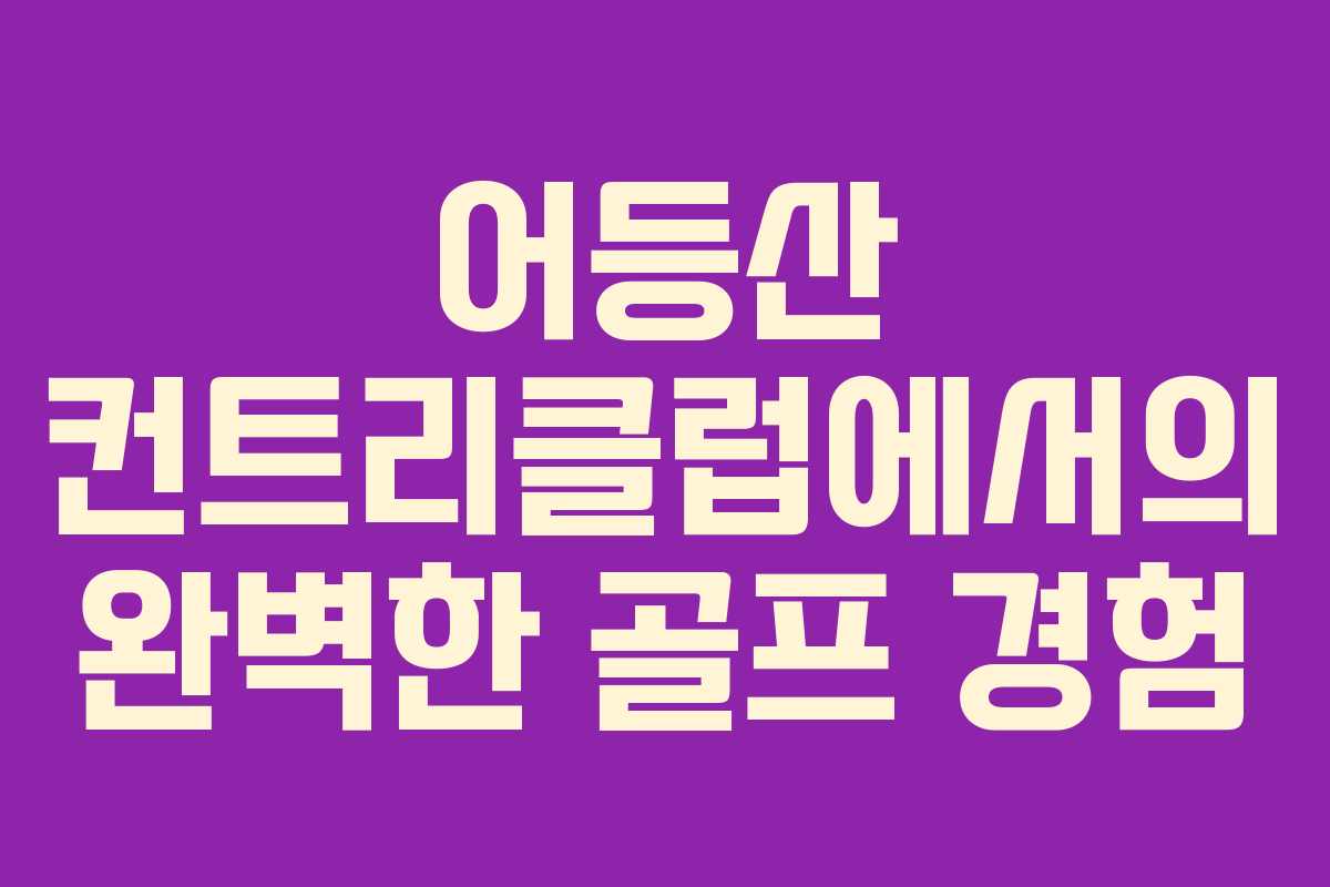 어등산 컨트리클럽에서의 완벽한 골프 경험