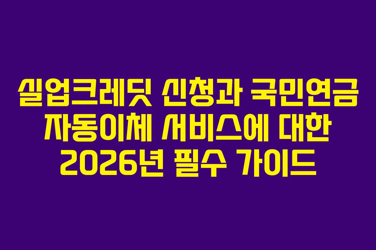 실업크레딧 신청과 국민연금 자동이체 서비스에 대한 2026년 필수 가이드