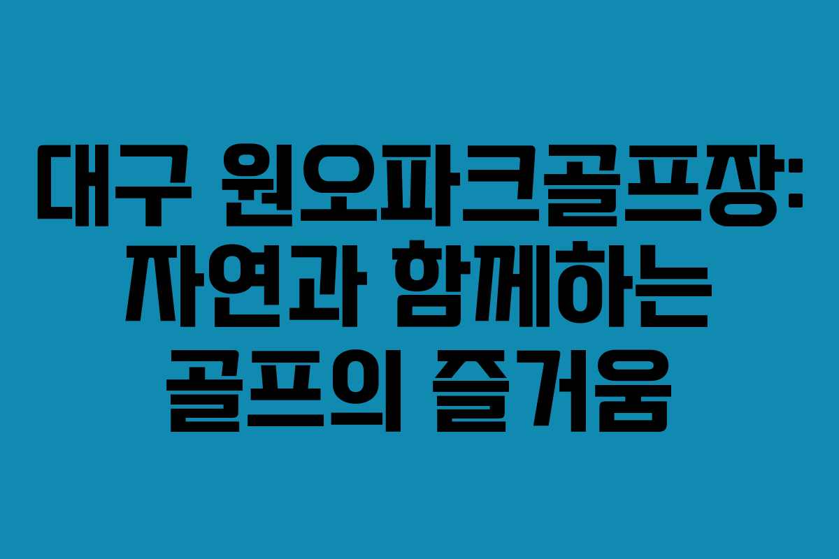 대구 원오파크골프장: 자연과 함께하는 골프의 즐거움