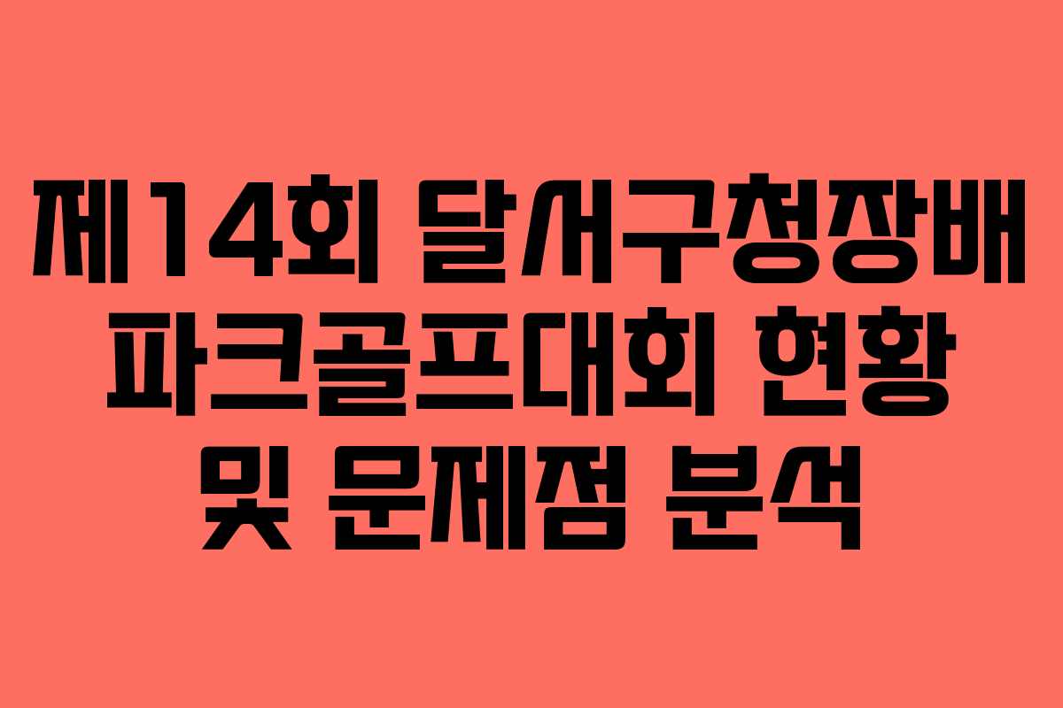 제14회 달서구청장배 파크골프대회 현황 및 문제점 분석