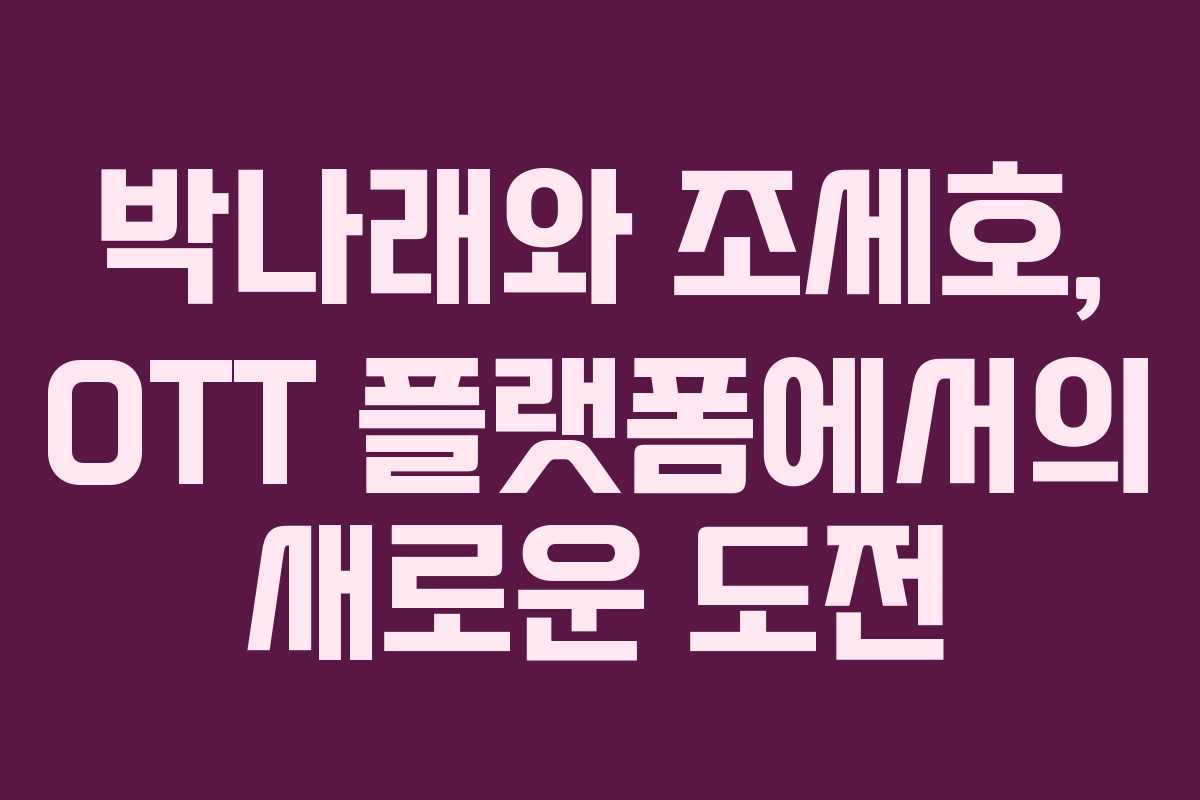박나래와 조세호, OTT 플랫폼에서의 새로운 도전