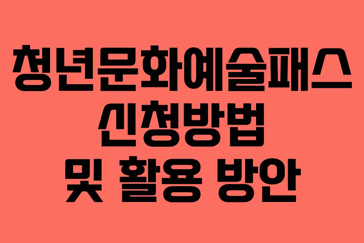 청년문화예술패스 신청방법 및 활용 방안