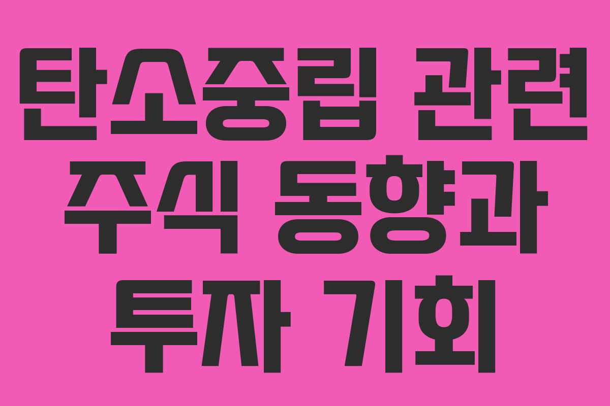 탄소중립 관련 주식 동향과 투자 기회