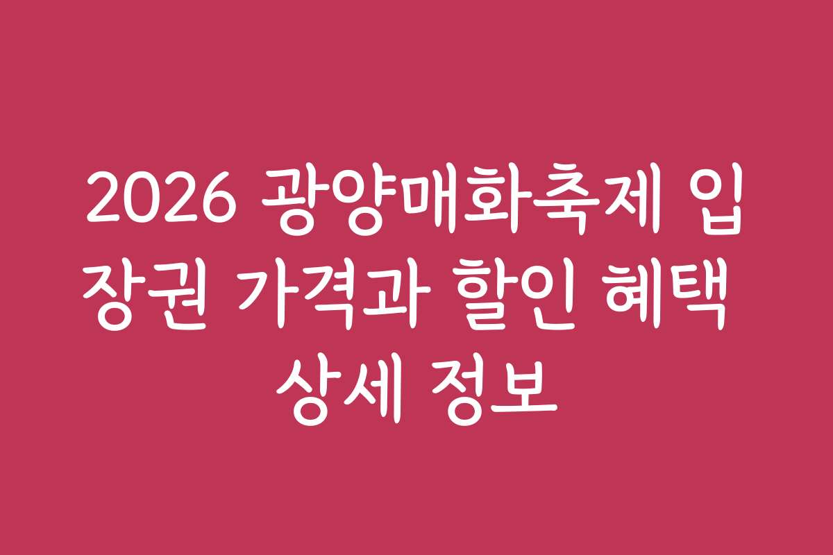 2026 광양매화축제 입장권 가격과 할인 혜택 상세 정보