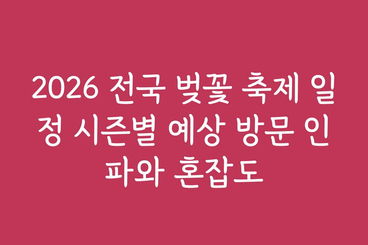 2026 전국 벚꽃 축제 일정 시즌별 예상 방문 인파와 혼잡도