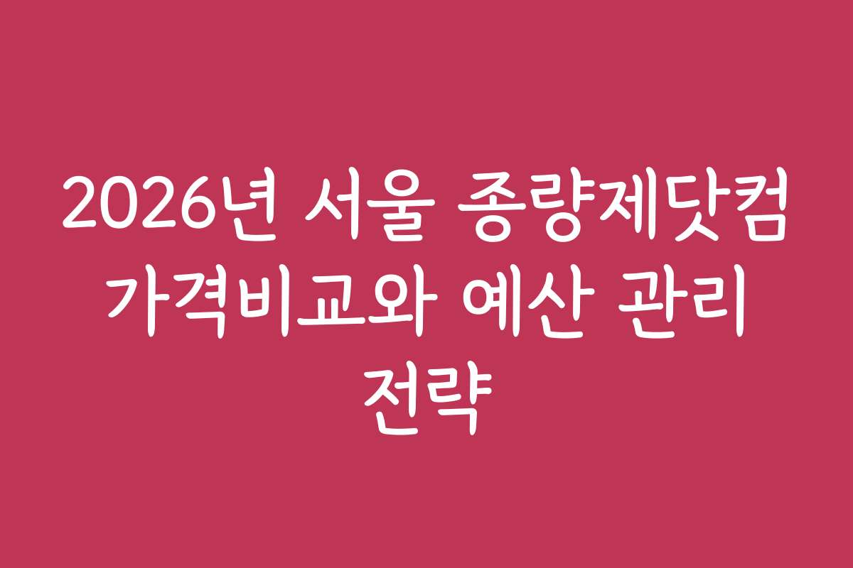 2026년 서울 종량제닷컴 가격비교와 예산 관리 전략