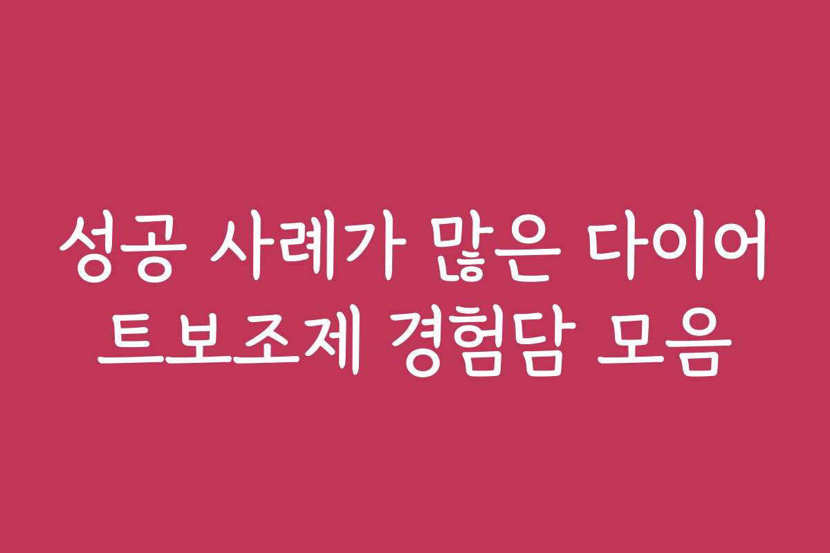 성공 사례가 많은 다이어트보조제 경험담 모음