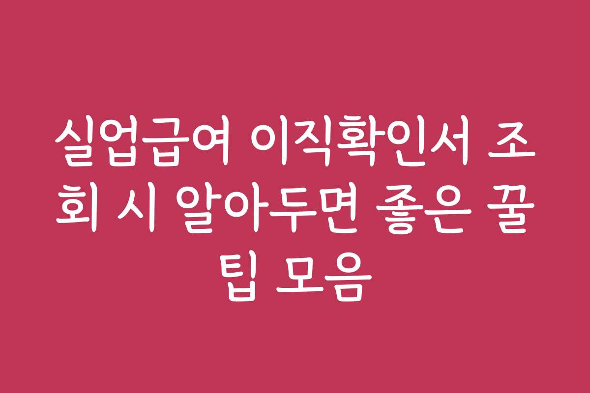 실업급여 이직확인서 조회 시 알아두면 좋은 꿀팁 모음