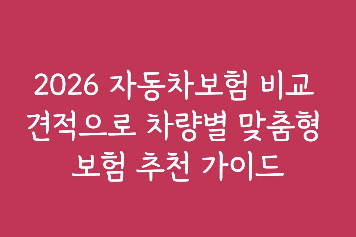 2026 자동차보험 비교 견적으로 차량별 맞춤형 보험 추천 가이드