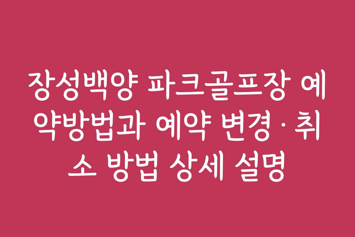 장성백양 파크골프장 예약방법과 예약 변경·취소 방법 상세 설명