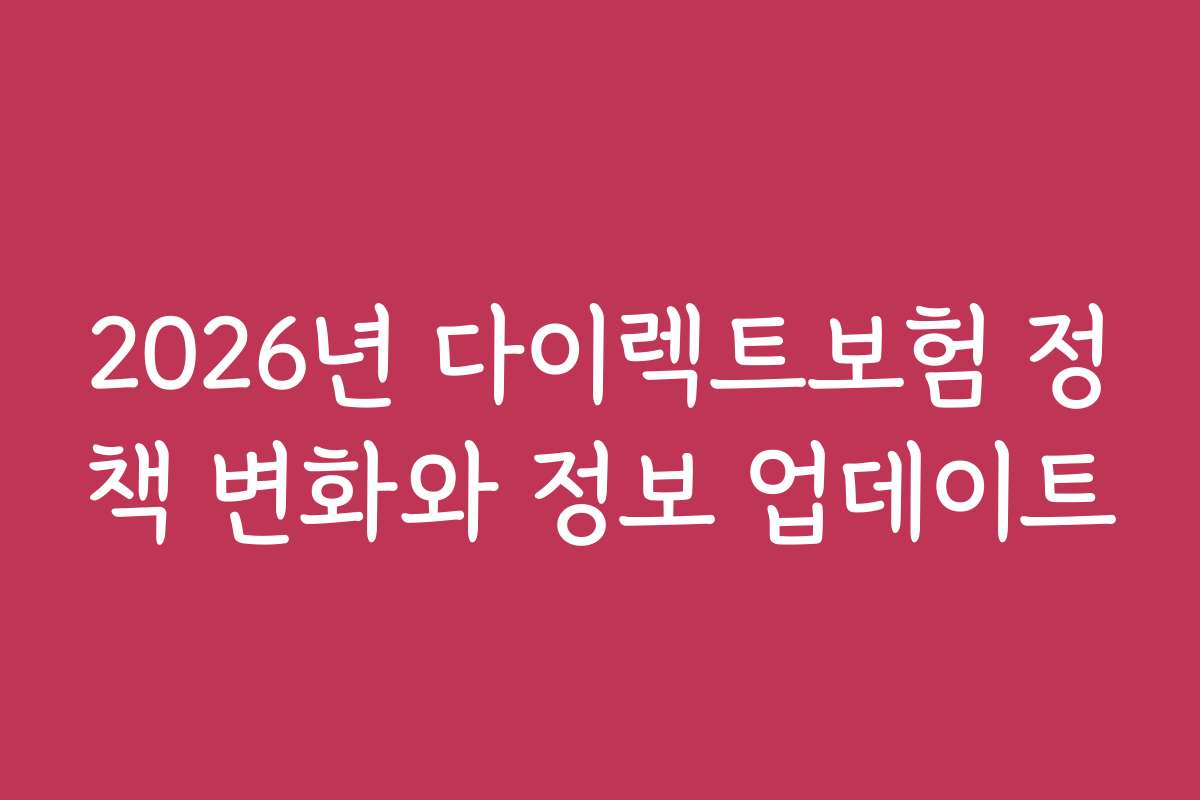 2026년 다이렉트보험 정책 변화와 정보 업데이트