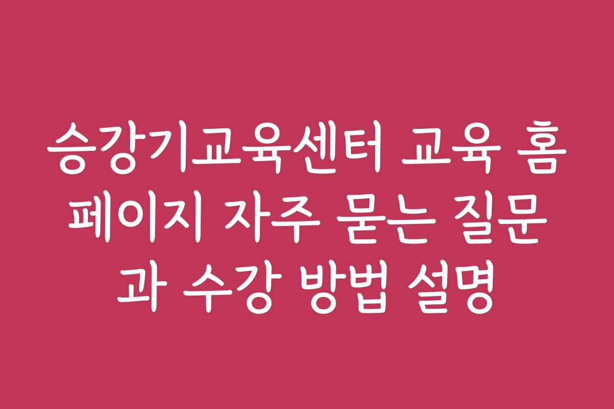 승강기교육센터 교육 홈페이지 자주 묻는 질문과 수강 방법 설명