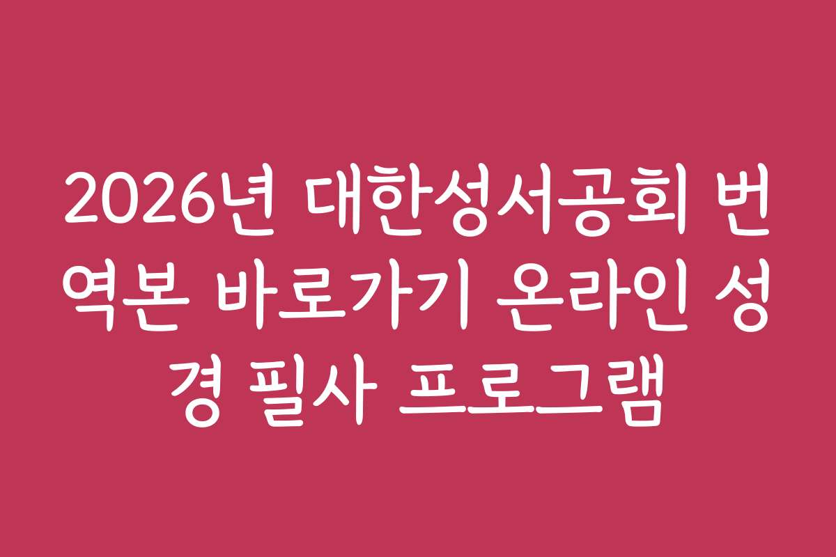 2026년 대한성서공회 번역본 바로가기 온라인 성경 필사 프로그램