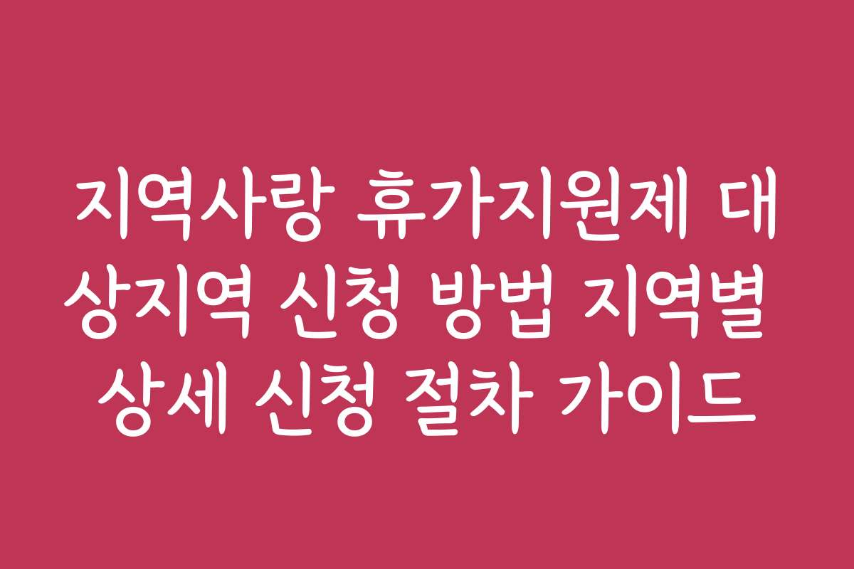 지역사랑 휴가지원제 대상지역 신청 방법 지역별 상세 신청 절차 가이드