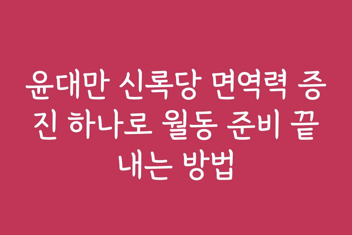 윤대만 신록당 면역력 증진 하나로 월동 준비 끝내는 방법