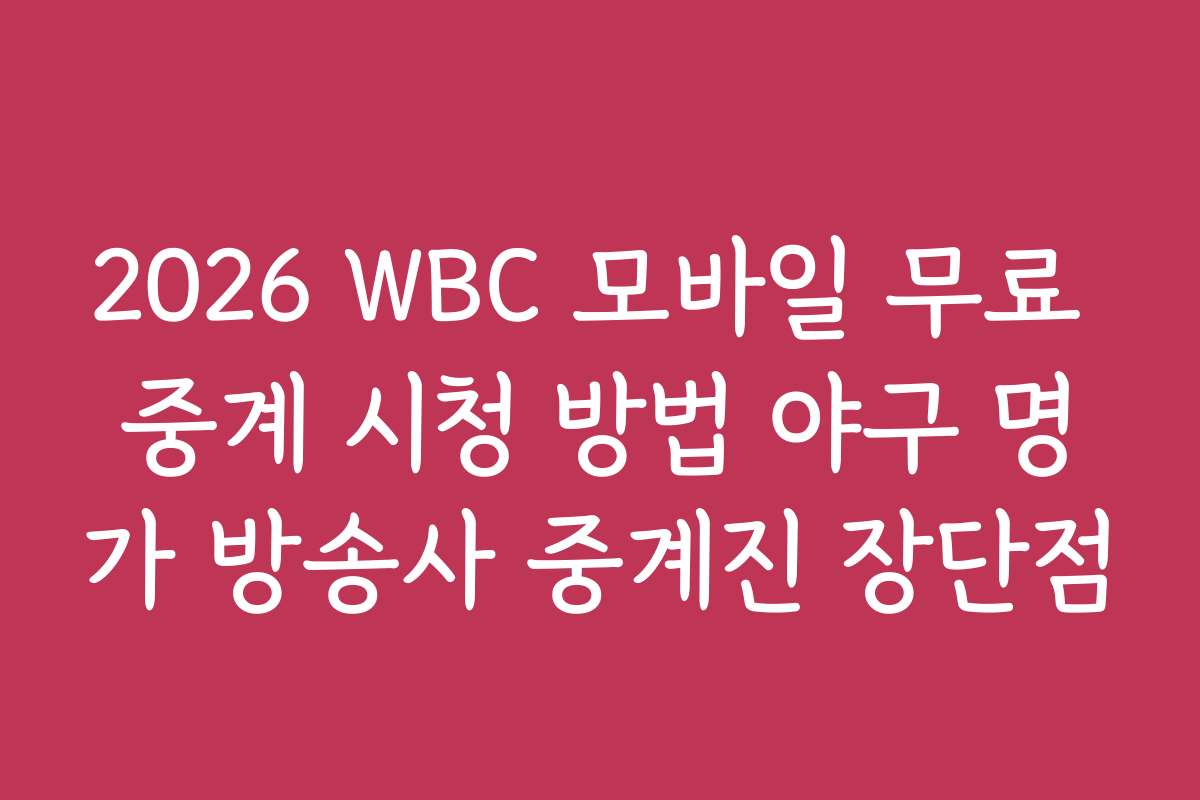 2026 WBC 모바일 무료 중계 시청 방법 야구 명가 방송사 중계진 장단점