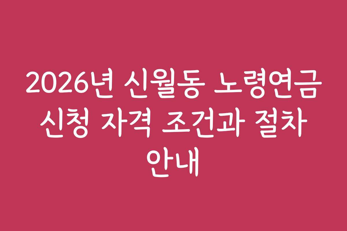 2026년 신월동 노령연금 신청 자격 조건과 절차 안내