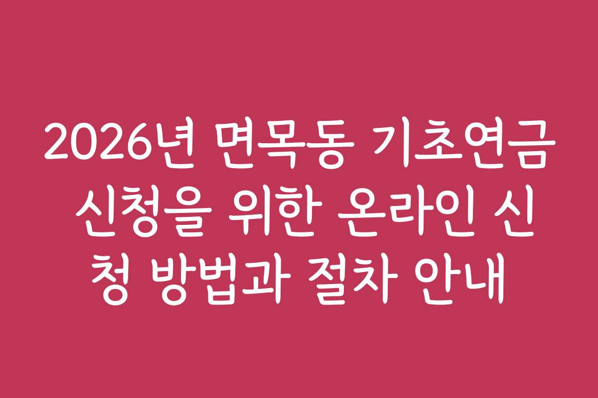 2026년 면목동 기초연금 신청을 위한 온라인 신청 방법과 절차 안내