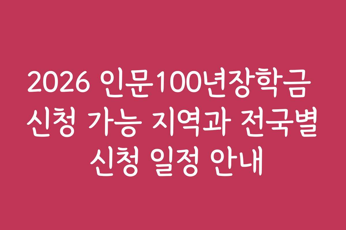 2026 인문100년장학금 신청 가능 지역과 전국별 신청 일정 안내