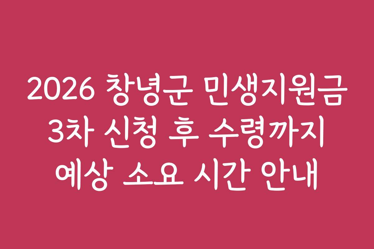 2026 창녕군 민생지원금 3차 신청 후 수령까지 예상 소요 시간 안내